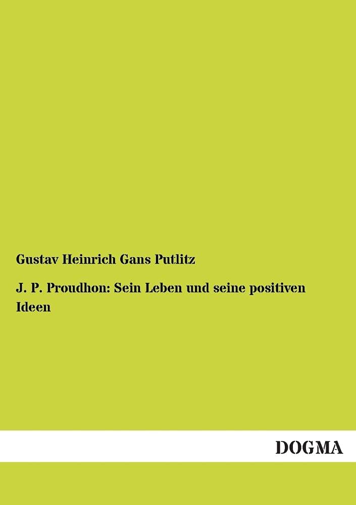 J. P. Proudhon: Sein Leben und seine positiven Ideen Politics & Society