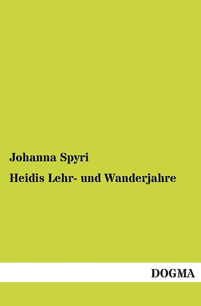 Heidis Lehr- und Wanderjahre: Eine Geschichte für Kinder und auch für solche, welche die Kinder lieb haben Novels & Short Stories
