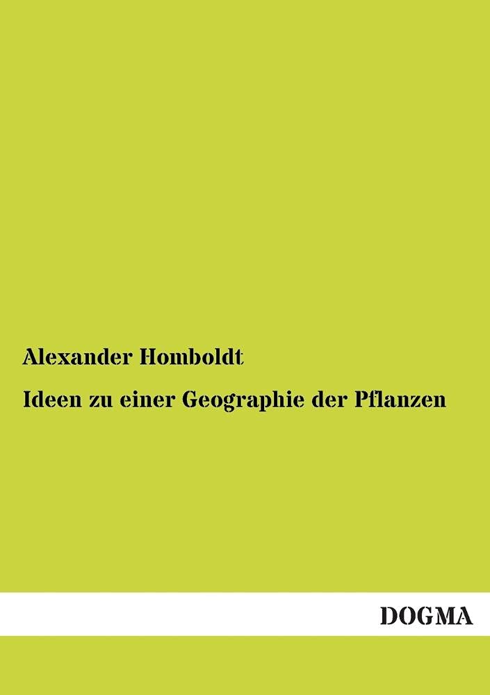 Ideen zu einer Geographie der Pflanzen: NEBST EINEM NATURGEMÄLDE DER TROPENLÄNDER Natural Sciences
