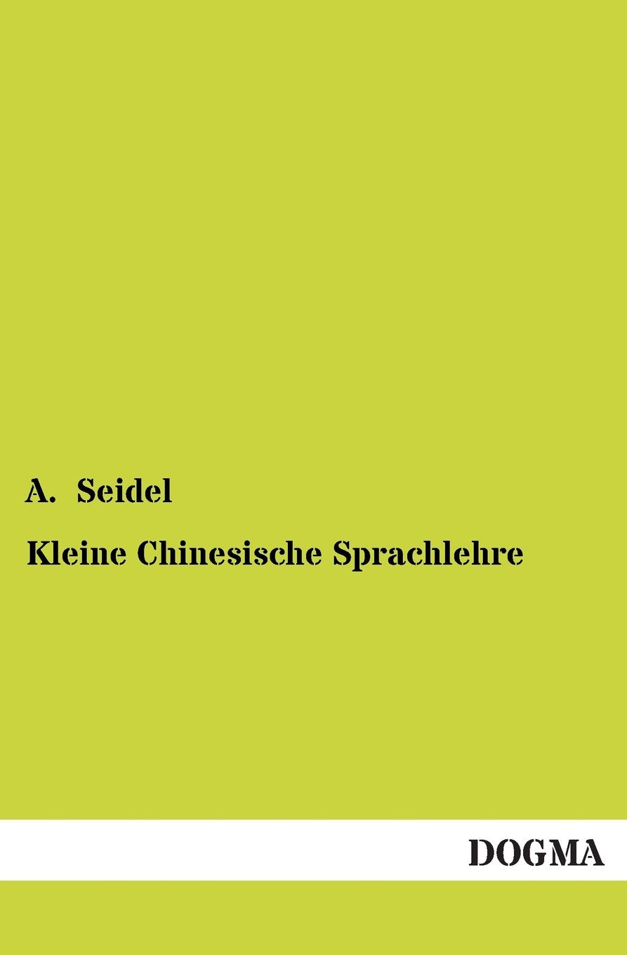 Kleine Chinesische Sprachlehre: Im Dialekt der nordchinesischen Umgangssprache nebst Übungssätzen, Gesprächen und einem Wörterverzeichnis Books