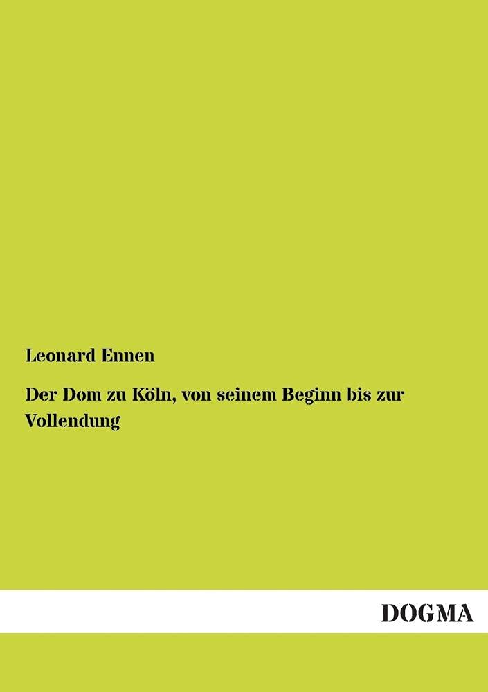 Der Dom zu Köln, von seinem Beginn bis zur Vollendung Politics & History