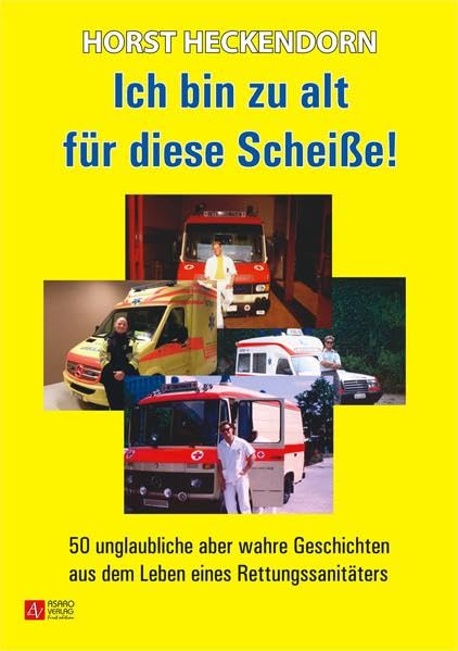Ich bin zu alt für diese Scheiße!: 50 unglaubliche aber wahre Geschichten aus dem Leben eines Rettungssanitäters Contemporary literature Books