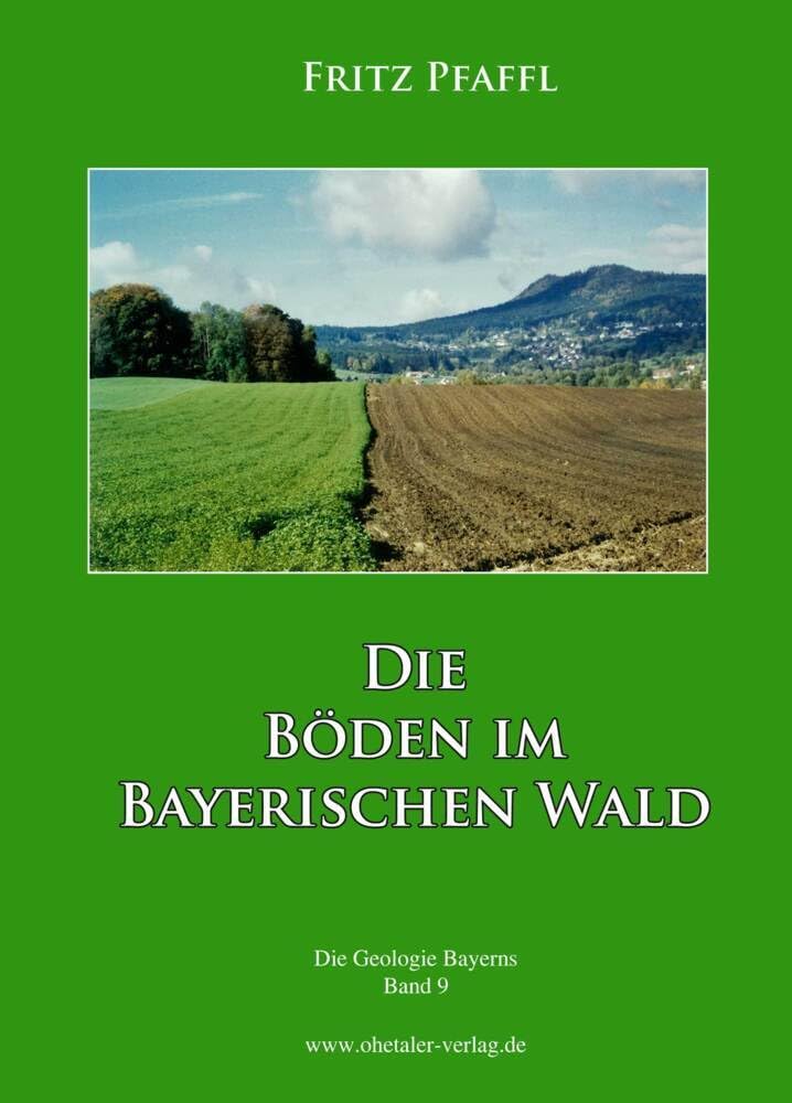 Die Böden im Bayerischen Wald: Die Geologie Bayerns, Band 9 Business & Technology