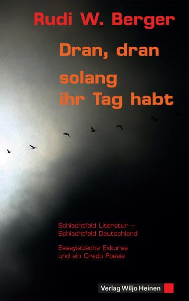 Dran, dran, solang ihr Tag habt: Schlachtfeld Literatur – Schlachtfeld Deutschland. Essayistische Exkurse und ein Credo Poesie Essays & Short Stories