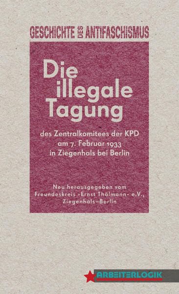 Die illegale Tagung des Zentralkomitees der KPD: am 7. Februar 1933 in Ziegenhals bei Berlin (Quellenbücher: Historische Texte der Arbeiterbewegung) Social Sciences