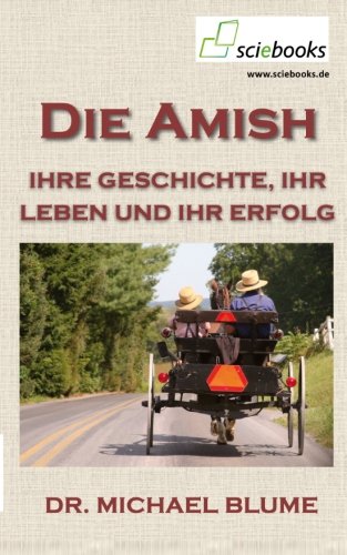 Die Amish: Ihr Geschichte, ihr Leben und ihr Erfolg Religion & Esotericism
