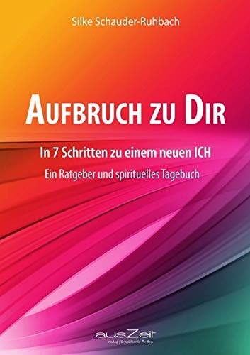 Aufbruch zu Dir: In 7 Schritten zu einem neuen ICH - Ein Ratgeber und spirituelles Tagebuch Contemporary literature