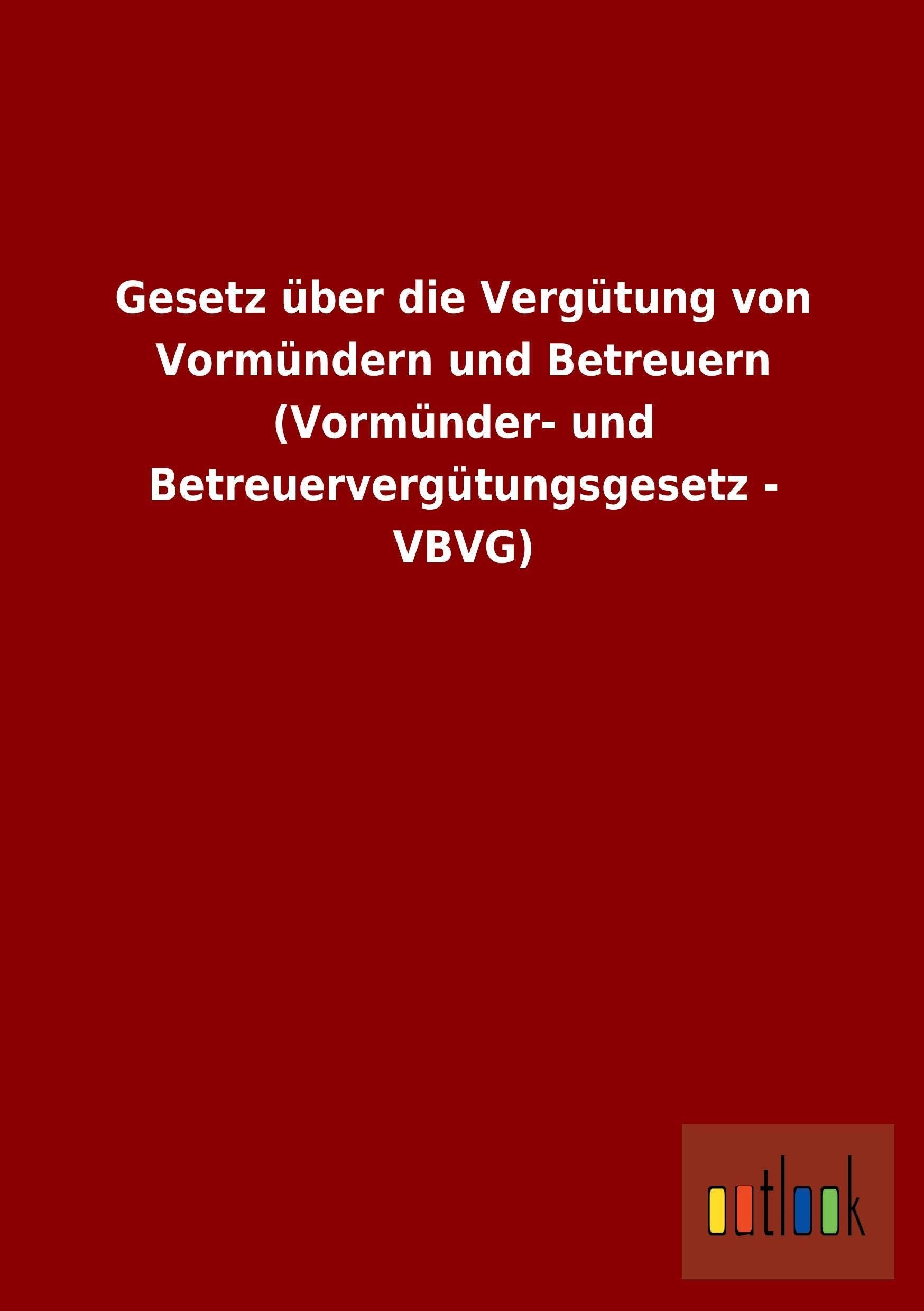 Gesetz über die Vergütung von Vormündern und Betreuern (Vormünder- und Betreuervergütungsgesetz - VBVG) book