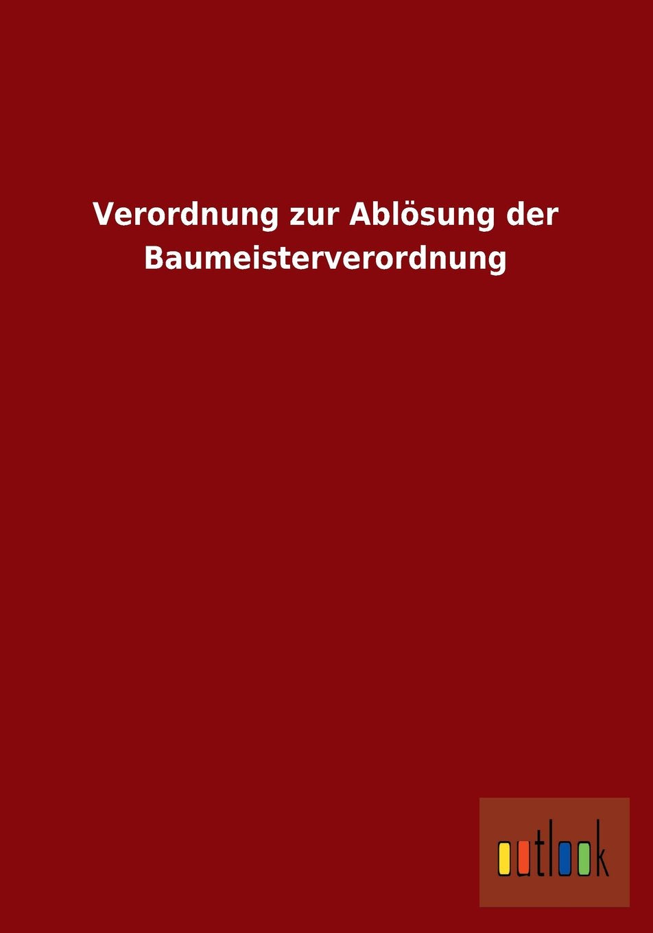 Verordnung zur Ablösung der Baumeisterverordnung book