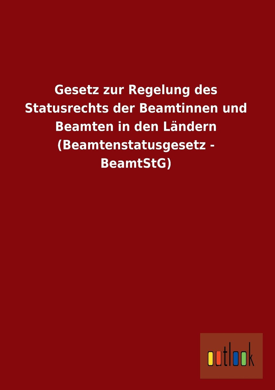 Gesetz zur Regelung des Statusrechts der Beamtinnen und Beamten in den Ländern (Beamtenstatusgesetz - BeamtStG) book