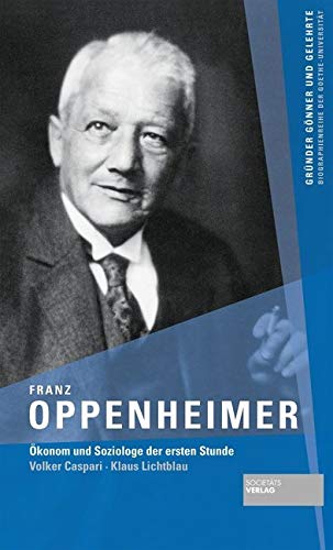Franz Oppenheimer: Ökonom und Soziologe der ersten Stunde: Streitbarer Ökonom und Soziologe der ersten Stunde (Gründer Gönner und Gelehrte / Biographienreihe der Goethe-Universität) Science Books