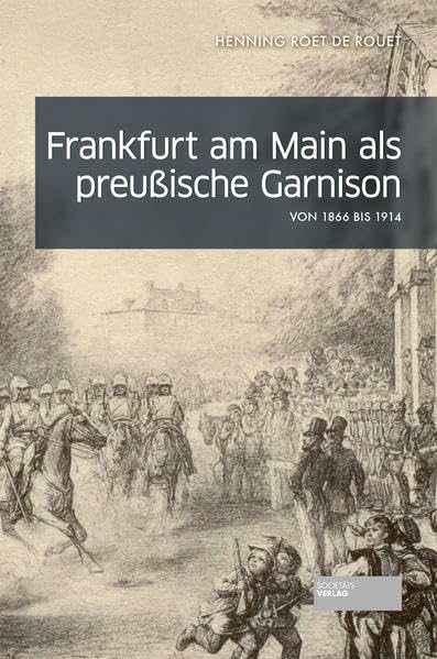 Frankfurt am Main als preußische Garnison: von 1866 bis 1914 Social Sciences