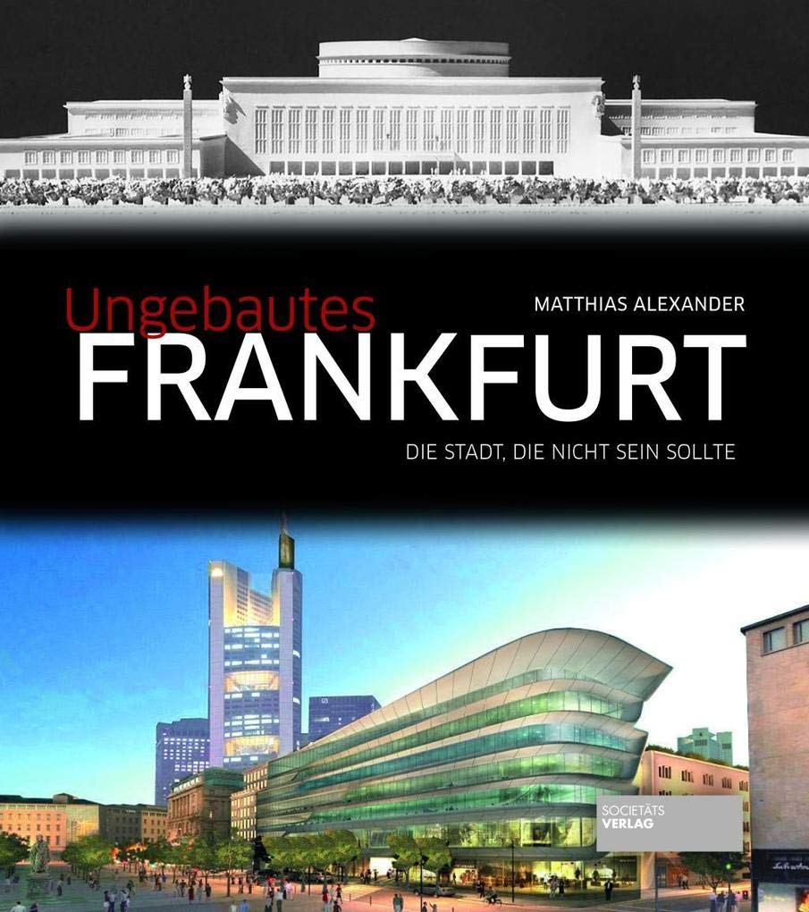 Ungebautes Frankfurt: Die Stadt, die nicht sein sollte Architecture