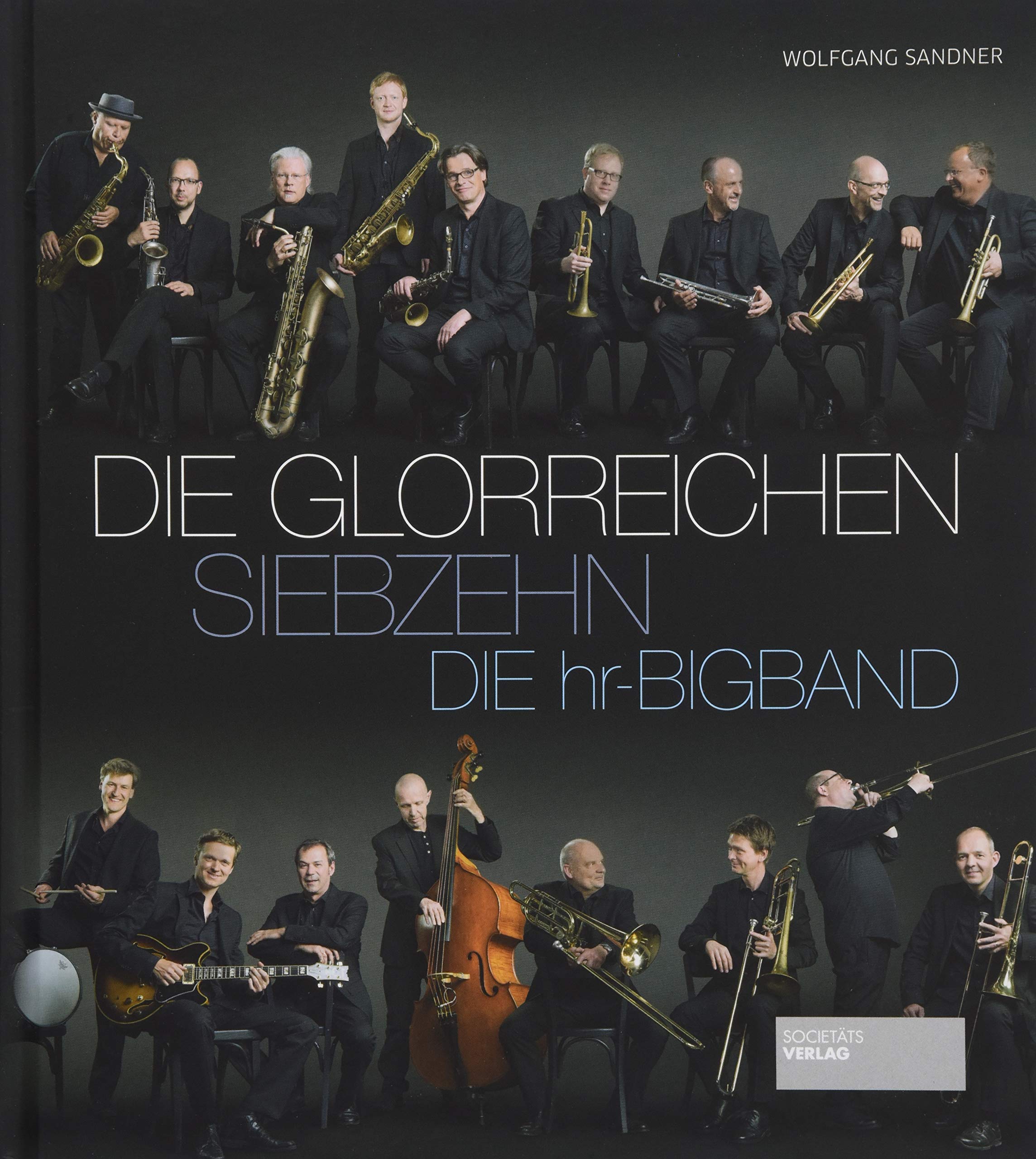 Die gloreichen Siebzehn. Die hr-Bigband aus Frankfurt. FAZ-Serie als Bildband mit 17 Einzelporträts. Das Ensemble in Text und Bild mit CD. Arts & Music