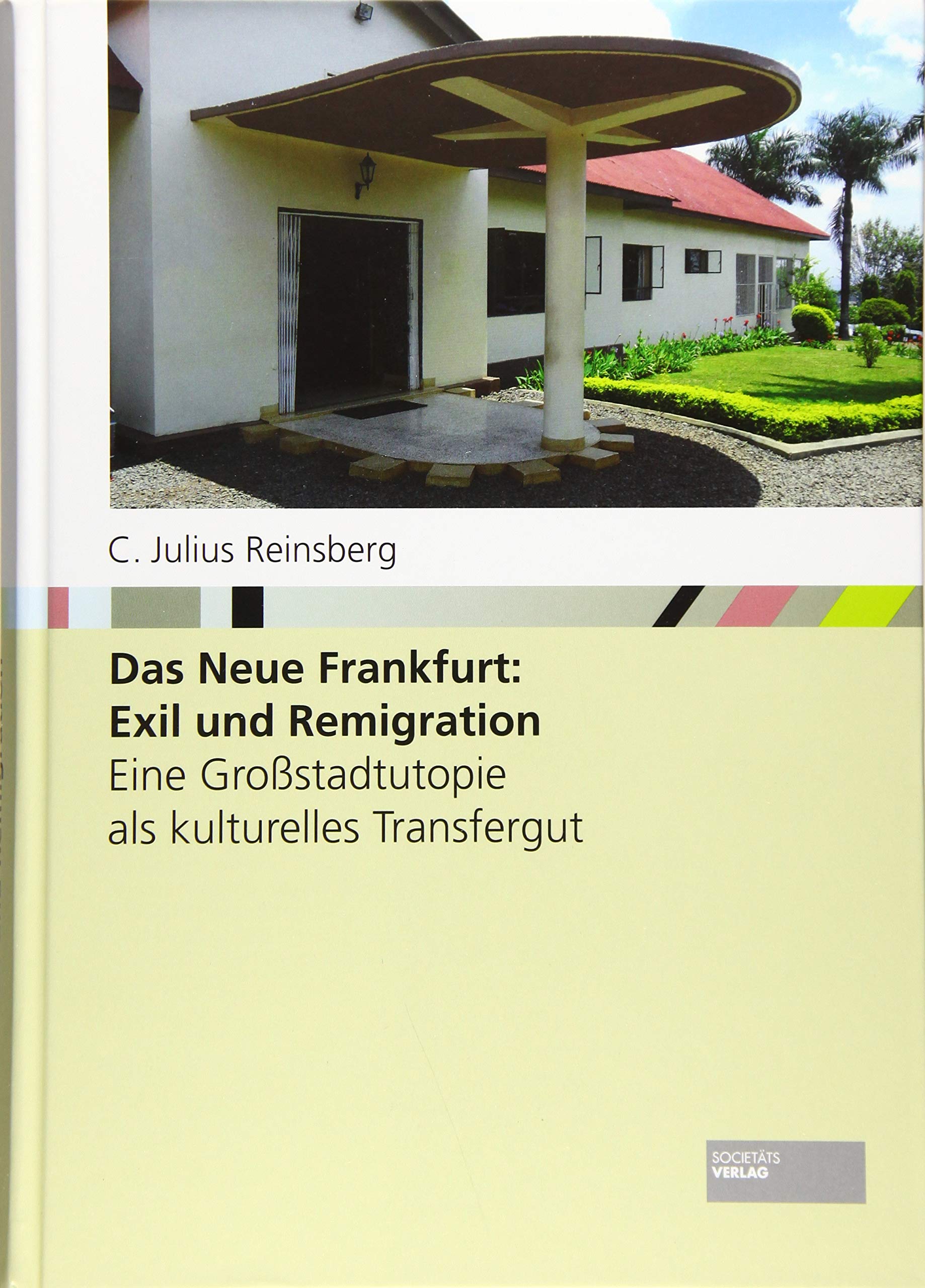 Das Neue Frankfurt: Exil und Remigration. Eine Großstadtutopie als kulturelles Transfergut. Frankfurter Stadtgeschichte. Architektur und Städtebau des Neuen Frankfurt. Books