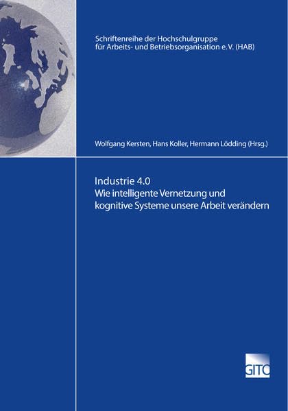 Industrie 4.0 Wie intelligente Vernetzung und kognitive Systeme unsere Arbeit verändern (Schriftenreihe der Hochschulgruppe für Arbeits- und Betriebsorganisation e.V. (HAB)) Law
