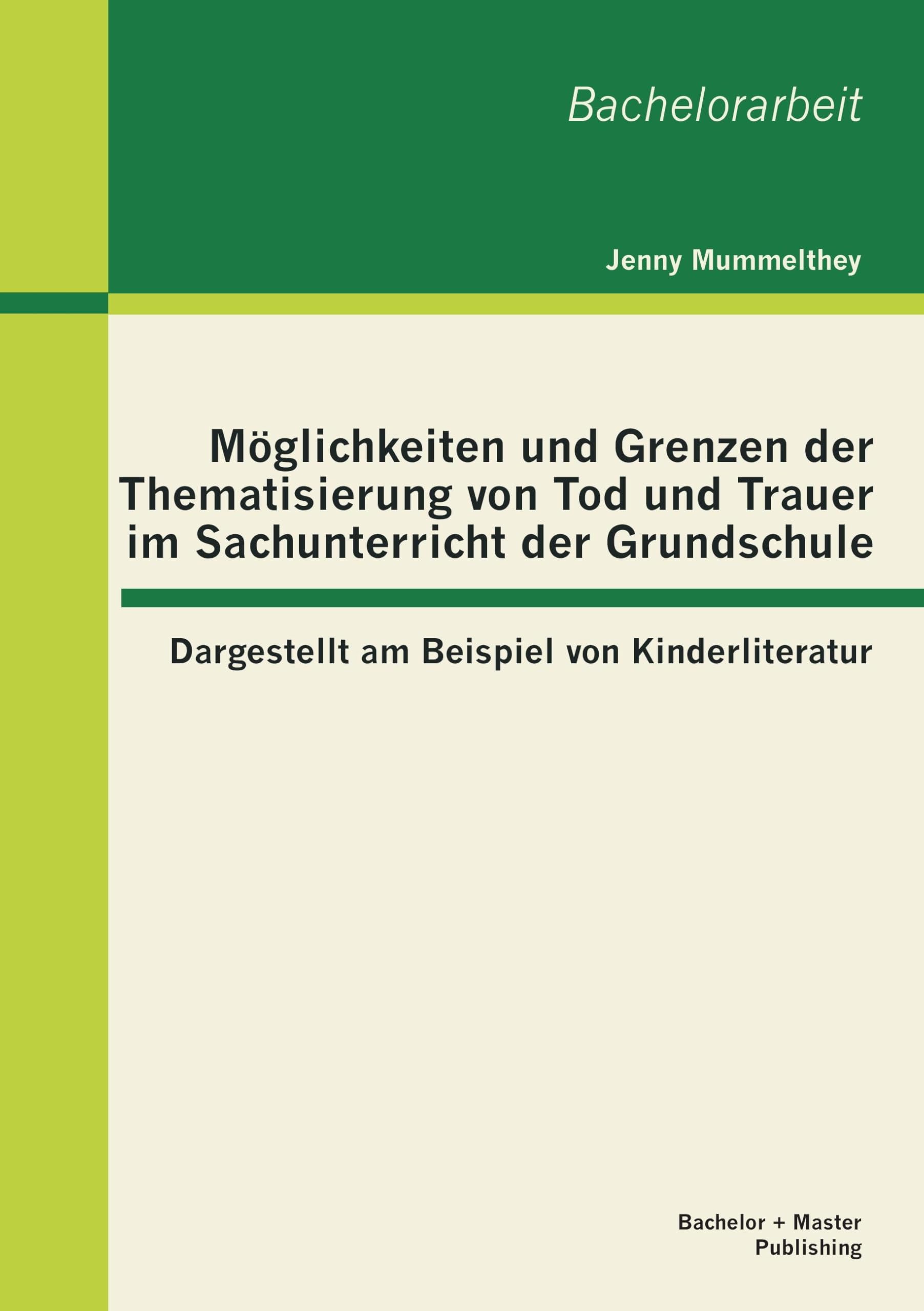 Möglichkeiten und Grenzen der Thematisierung von Tod und Trauer im Sachunterricht der Grundschule: Dargestellt am Beispiel von Kinderliteratur Education & Training