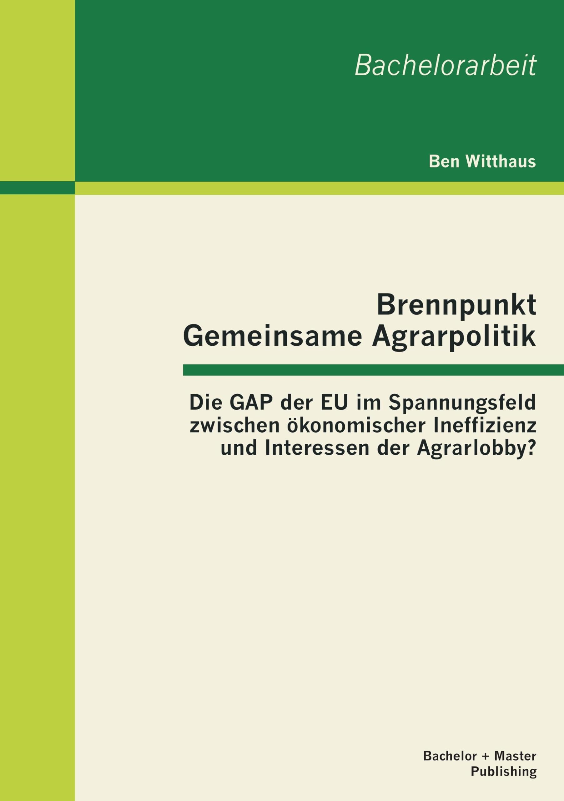 Brennpunkt Gemeinsame Agrarpolitik: Die GAP der EU im Spannungsfeld zwischen ökonomischer Ineffizienz und Interessen der Agrarlobby? Law