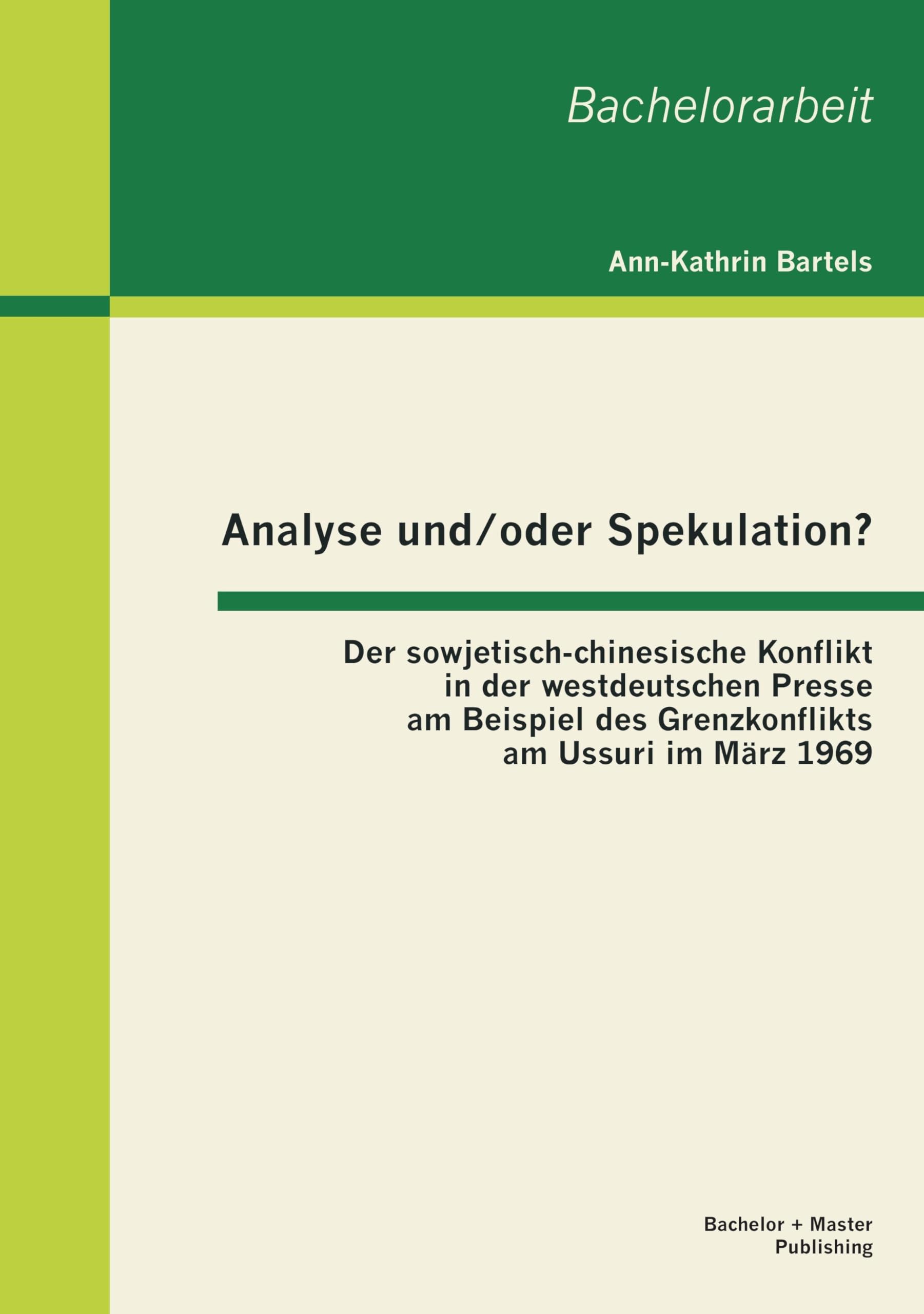 Analyse und/oder Spekulation? Der sowjetisch-chinesische Konflikt in der westdeutschen Presse am Beispiel des Grenzkonflikts am Ussuri im März 1969 (Bachelorarbeit) Social Sciences
