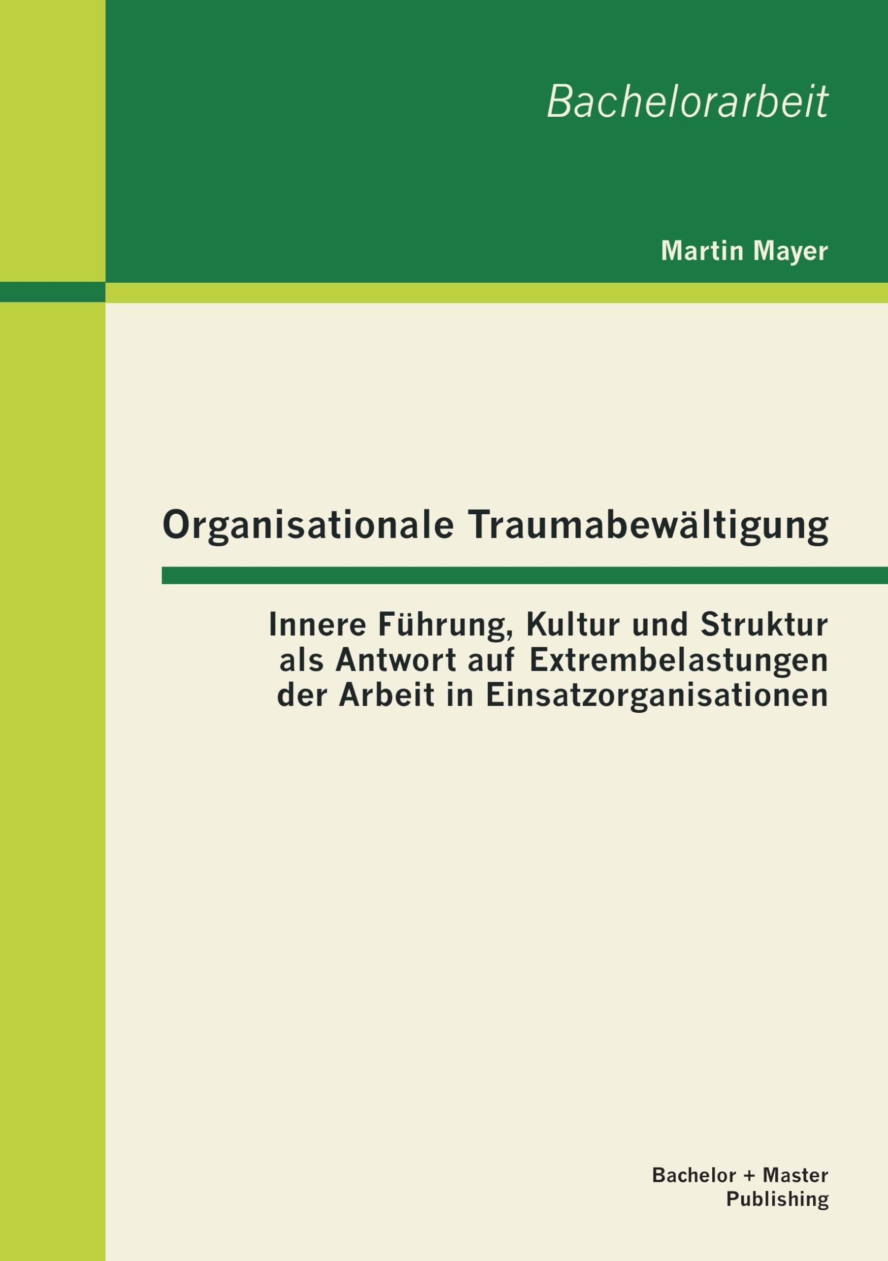 Organisationale Traumabewältigung: Innere Führung, Kultur und Struktur als Antwort auf Extrembelastungen der Arbeit in Einsatzorganisationen Law