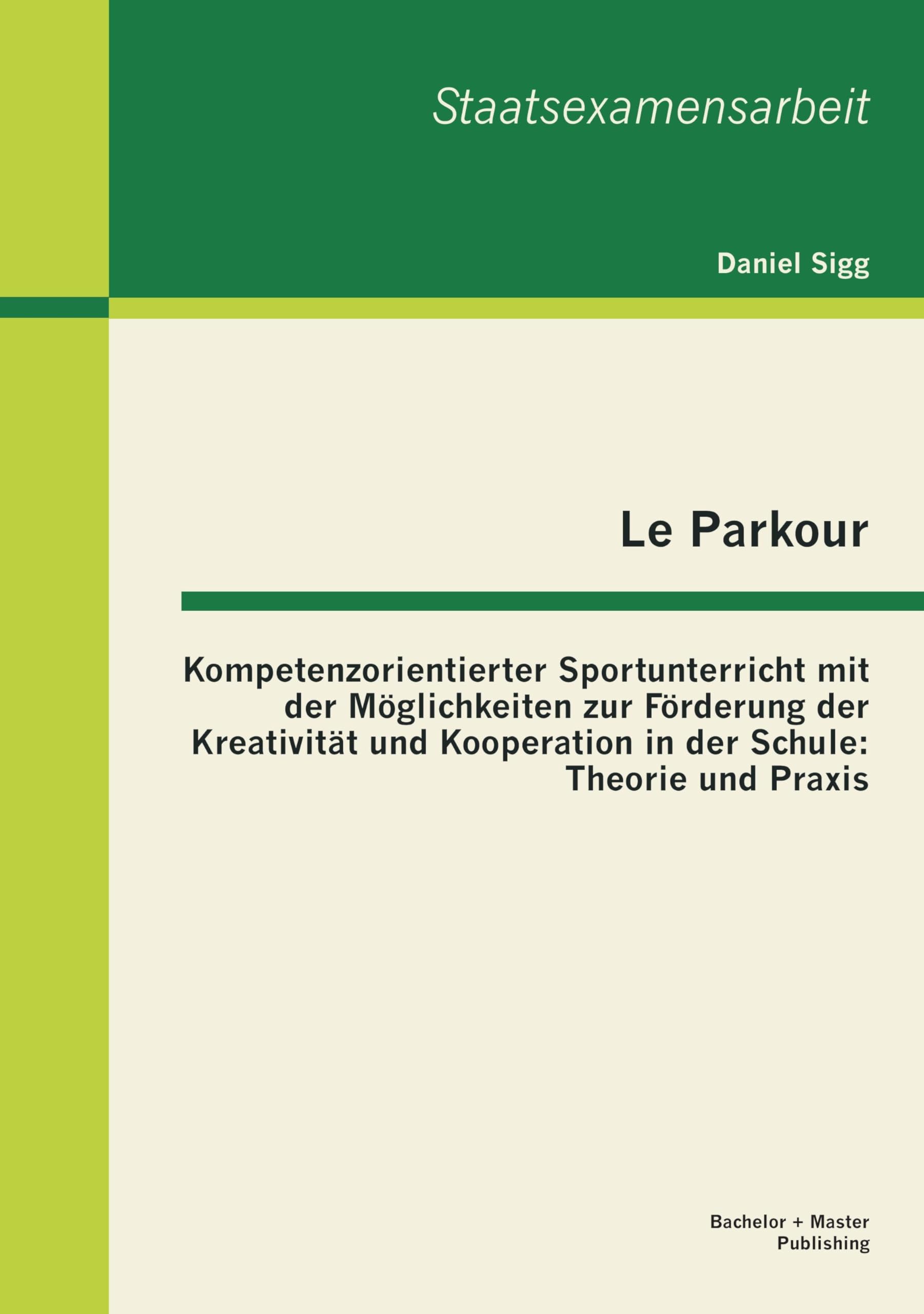 Le Parkour - Kompetenzorientierter Sportunterricht mit der Möglichkeiten zur Förderung der Kreativität und Kooperation in der Schule: Theorie und Praxis Learning & Reference