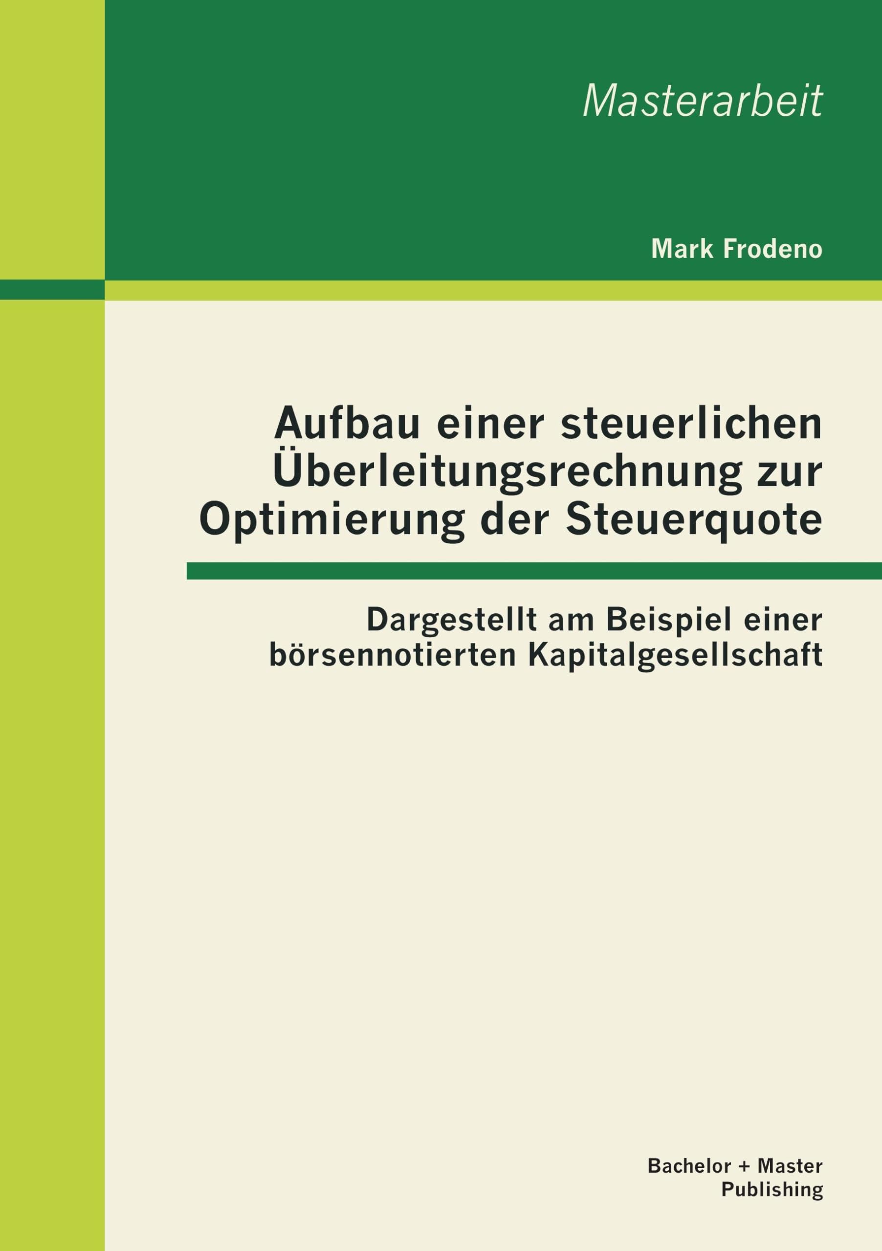 Aufbau einer steuerlichen Überleitungsrechnung zur Optimierung der Steuerquote: Dargestellt am Beispiel einer börsennotierten Kapitalgesellschaft: ... Kapitalgesellschaft. Master-Arb. Law
