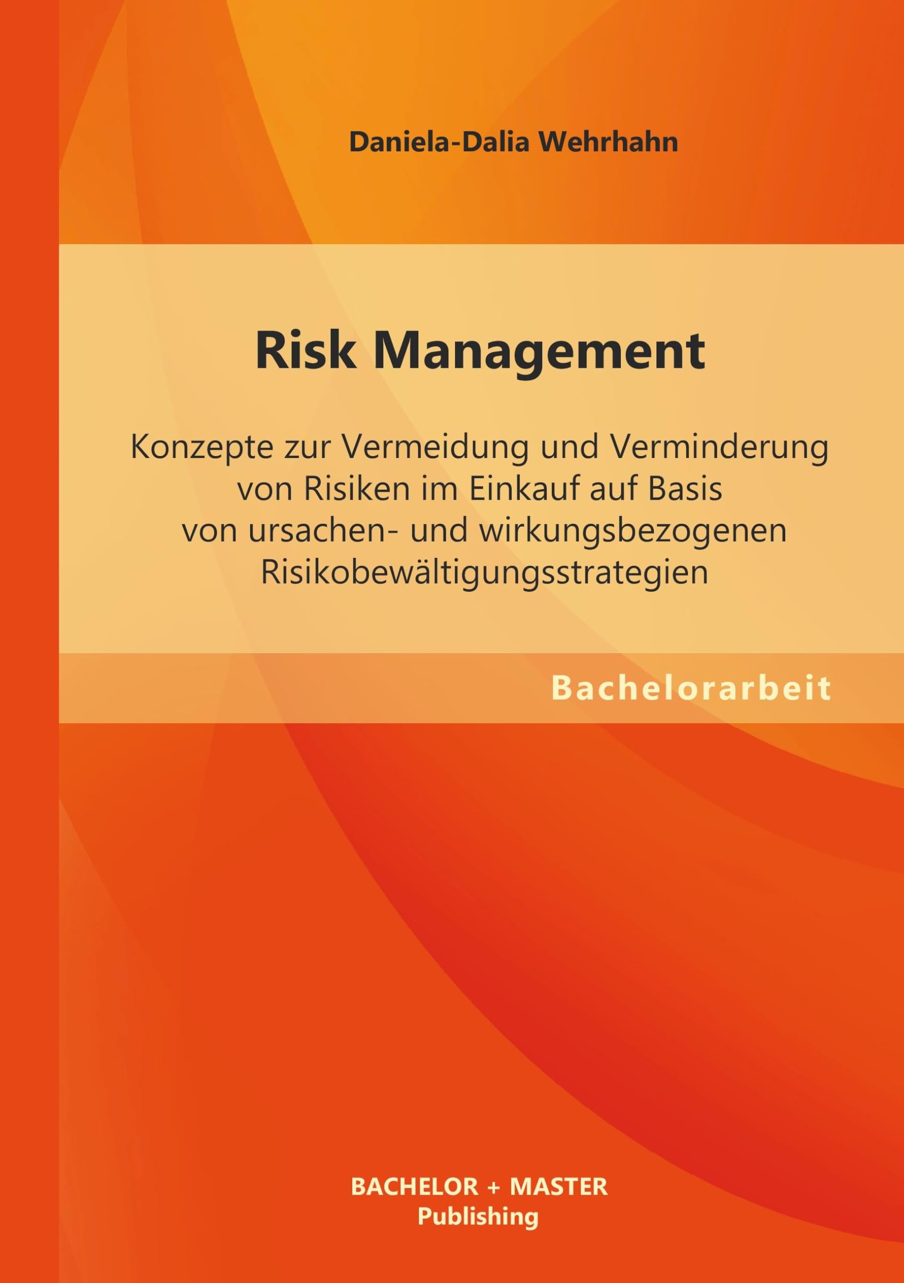 Risk Management: Konzepte zur Vermeidung und Verminderung von Risiken im Einkauf auf Basis von ursachen- und wirkungsbezogenen Risikobewältigungsstrategien Law