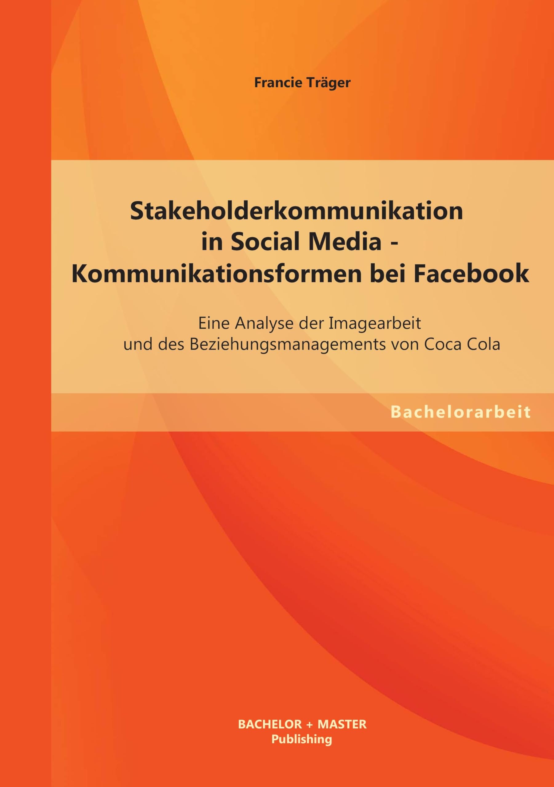 Stakeholderkommunikation in Social Media - Kommunikationsformen bei Facebook: Eine Analyse der Imagearbeit und des Beziehungsmanagements von Coca Cola Law