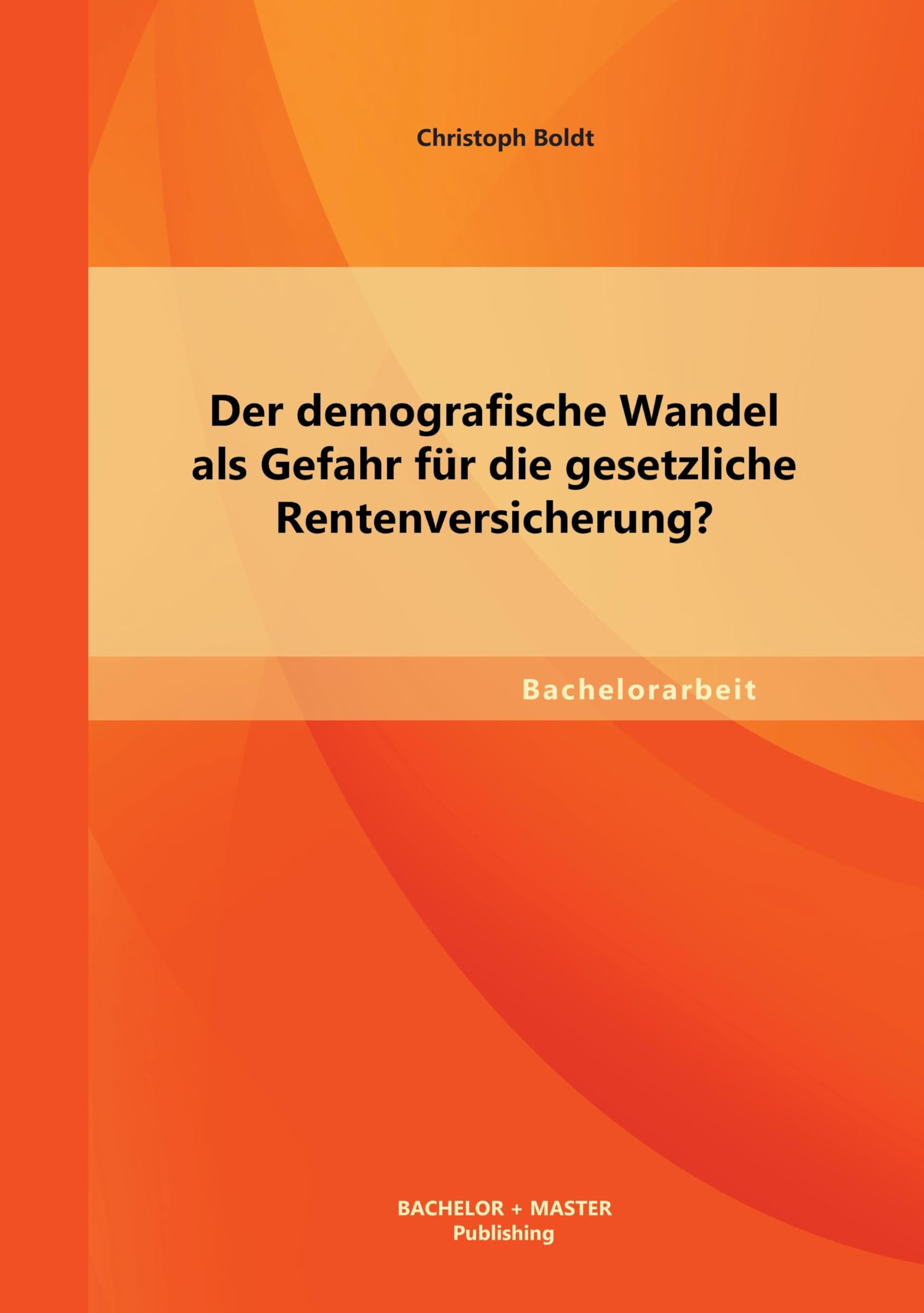 Der demografische Wandel als Gefahr für die gesetzliche Rentenversicherung? Law