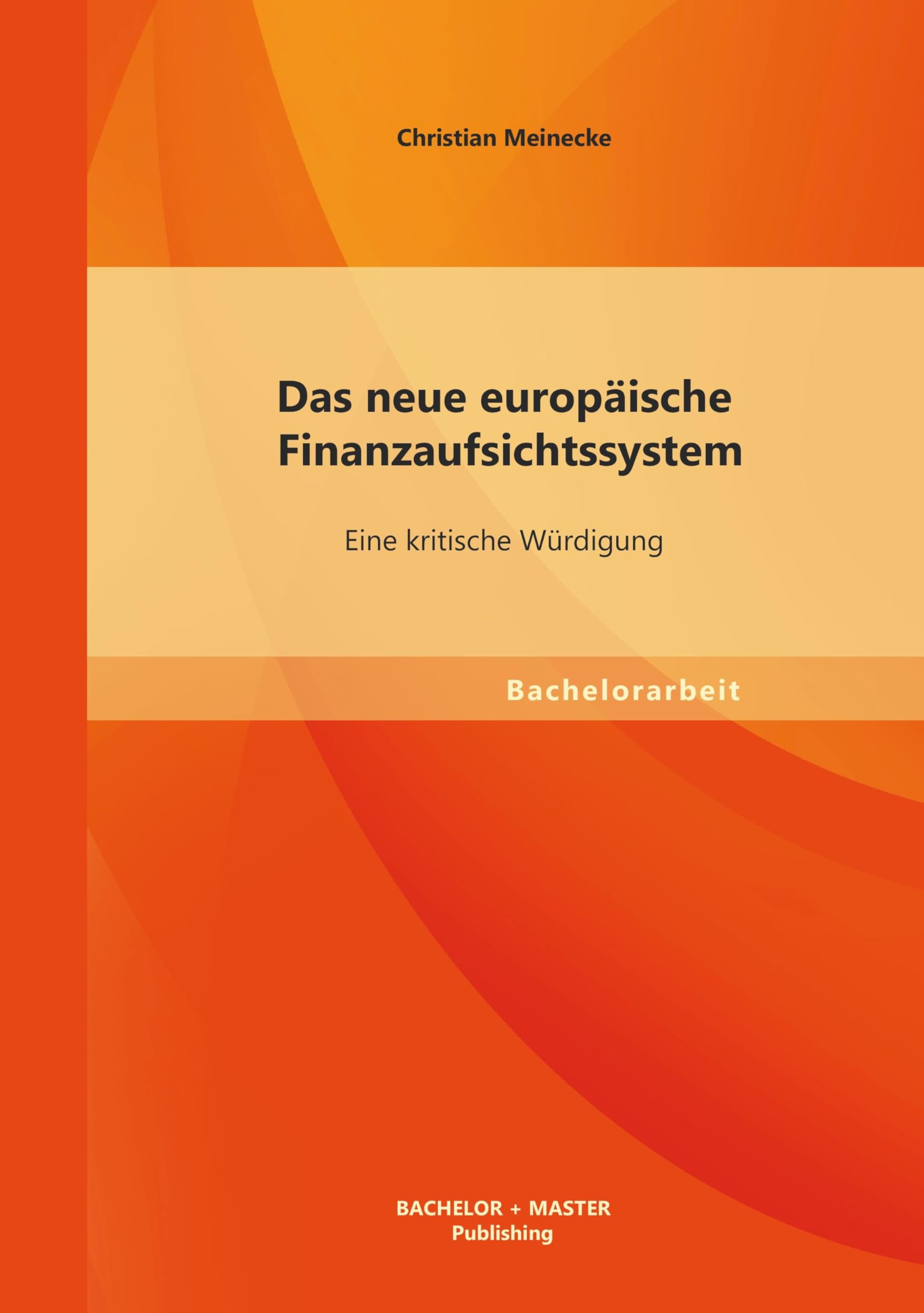 Das neue europäische Finanzaufsichtssystem: Eine kritische Würdigung: Eine kritische Würdigung. Bachelor-Arb. Law