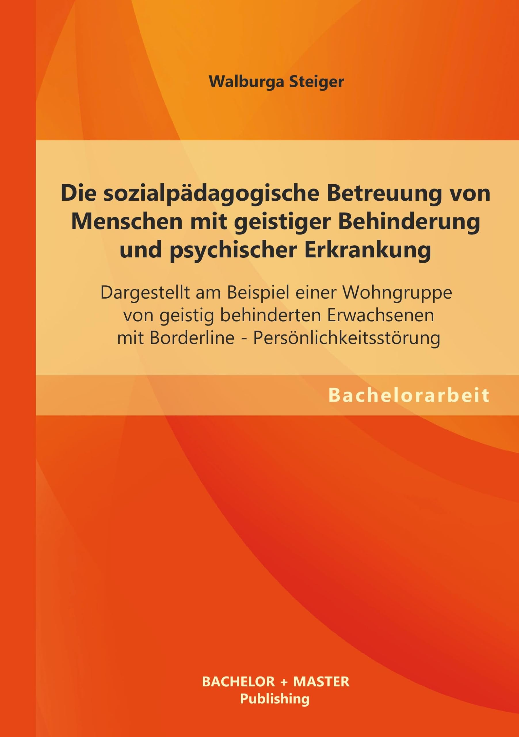 Die sozialpädagogische Betreuung von Menschen mit geistiger Behinderung und psychischer Erkrankung: Dargestellt am Beispiel einer Wohngruppe von ... - Persönlichkeitsstörung (Bachelorarbeit) Social Sciences