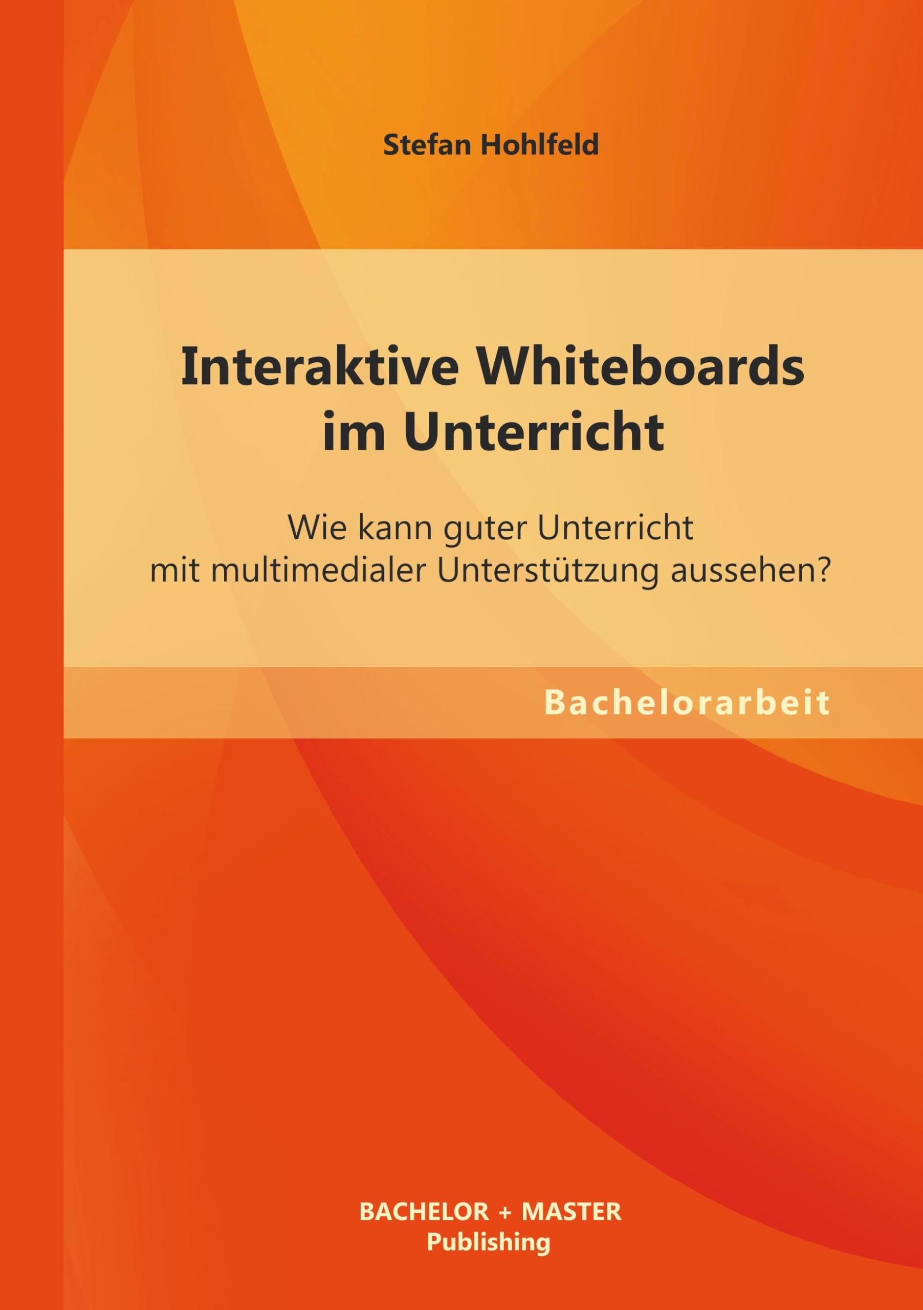 Interaktive Whiteboards im Unterricht: Wie kann guter Unterricht mit multimedialer Unterstützung aussehen? Learning & Reference