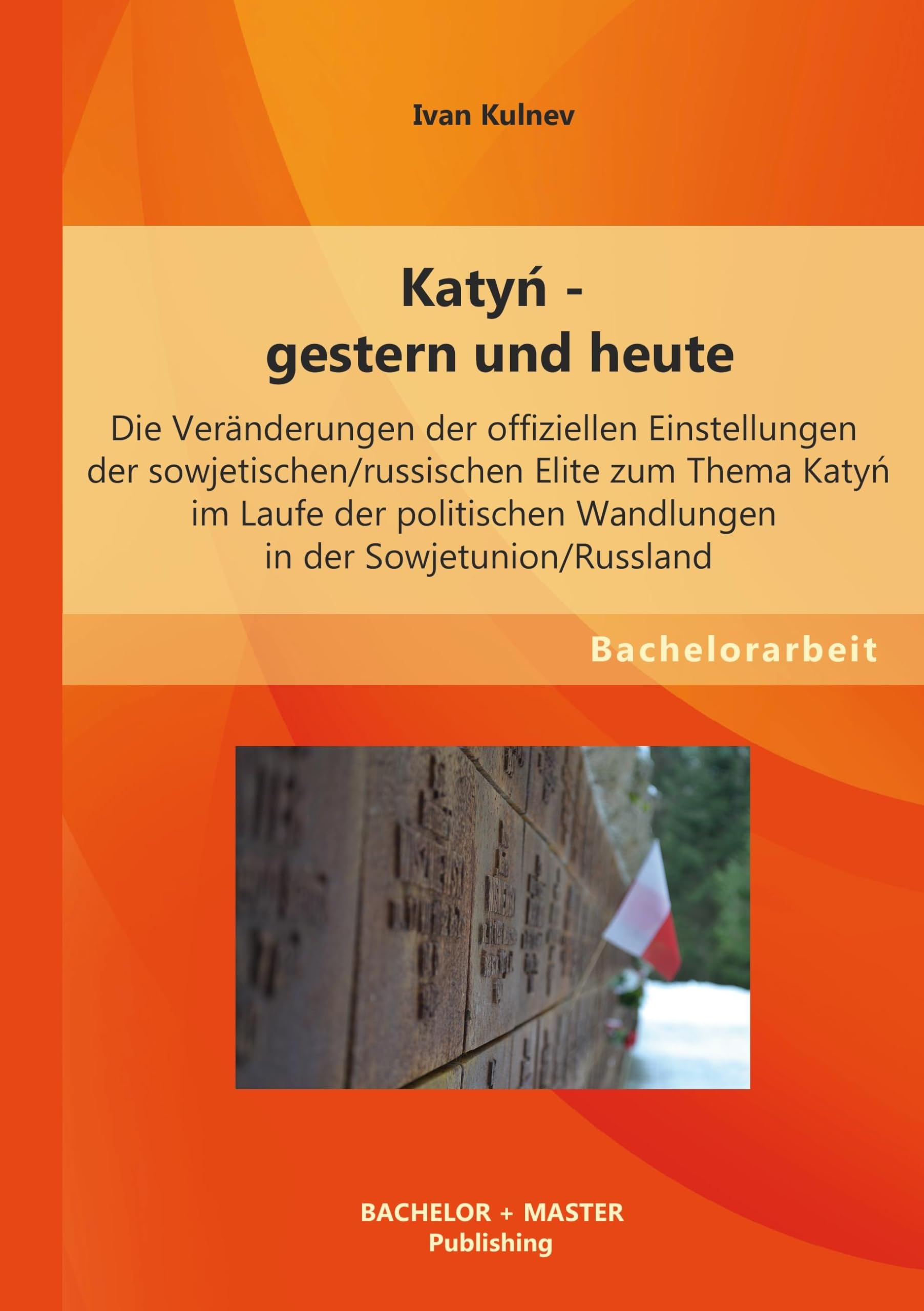 Katy? - gestern und heute: Die Veränderungen der offiziellen Einstellungen der sowjetischen/russischen Elite zum Thema Katy? im Laufe der politischen ... Wandlungen in der Sowjetunion/Russland Politics & History