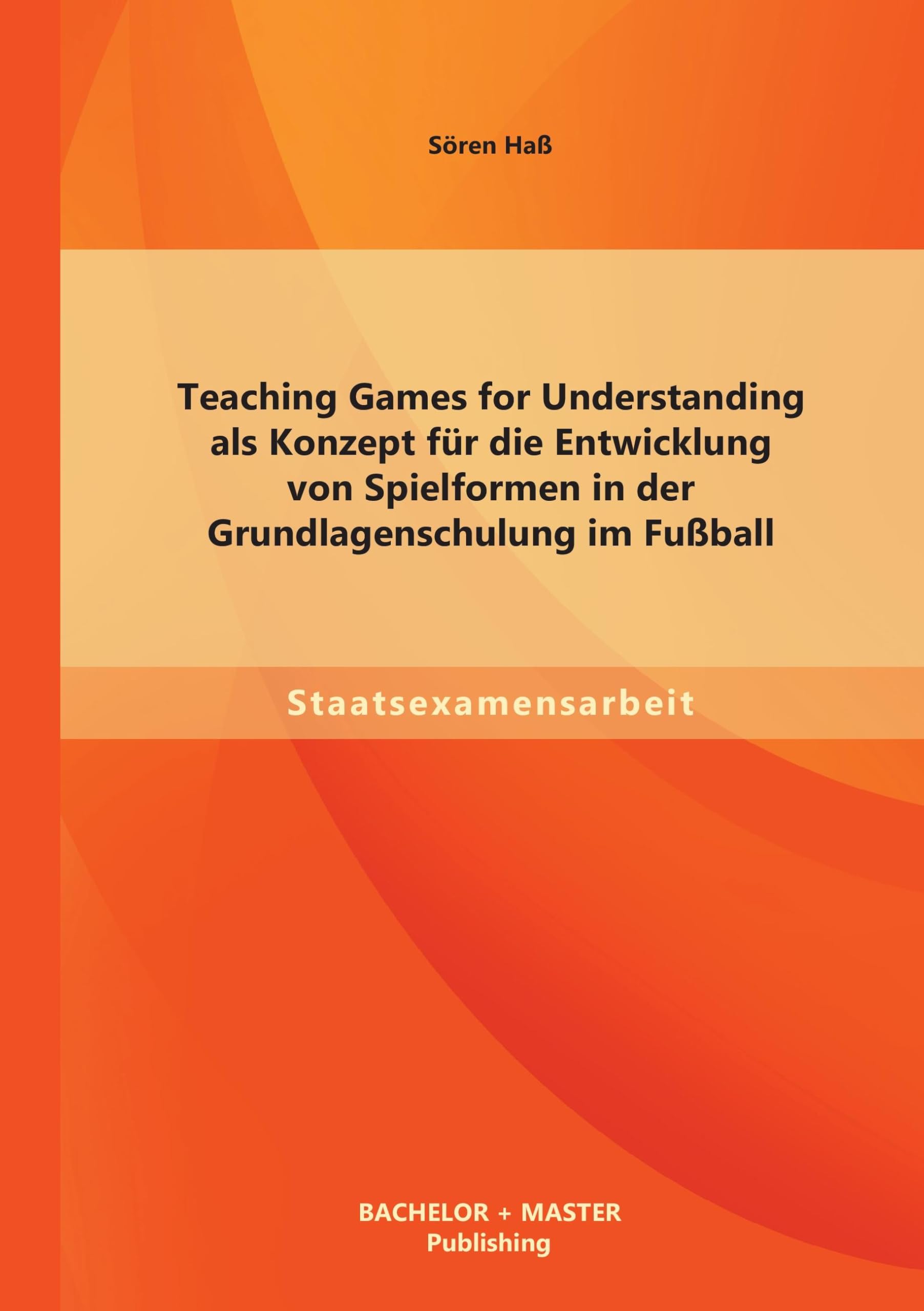 Teaching Games for Understanding als Konzept für die Entwicklung von Spielformen in der Grundlagenschulung im Fußball Learning & Reference