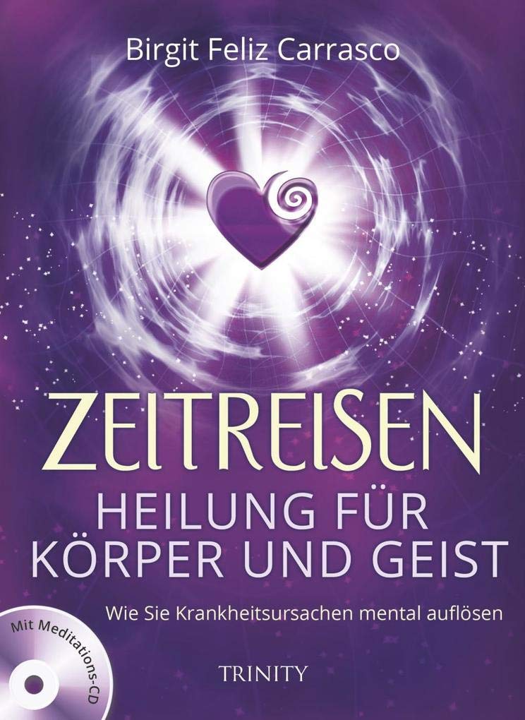 Zeitreisen - Heilung für Körper und Geist: Wie Sie Krankheitsursachen mental auflösen Religion & Esotericism