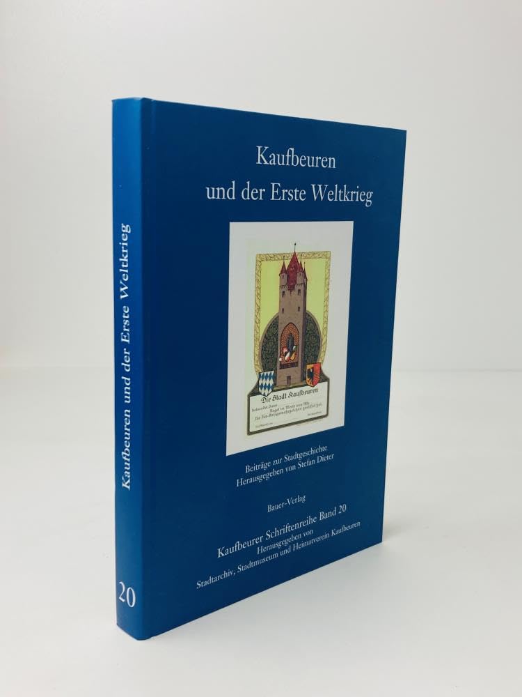 Kaufbeuren und der Erste Weltkrieg (Kaufbeurer Schriftenreihe) Politics & History
