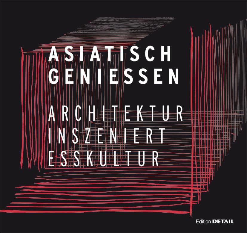 Asiatisch Genießen: Architektur inszeniert Esskultur (DETAIL Special) Architecture