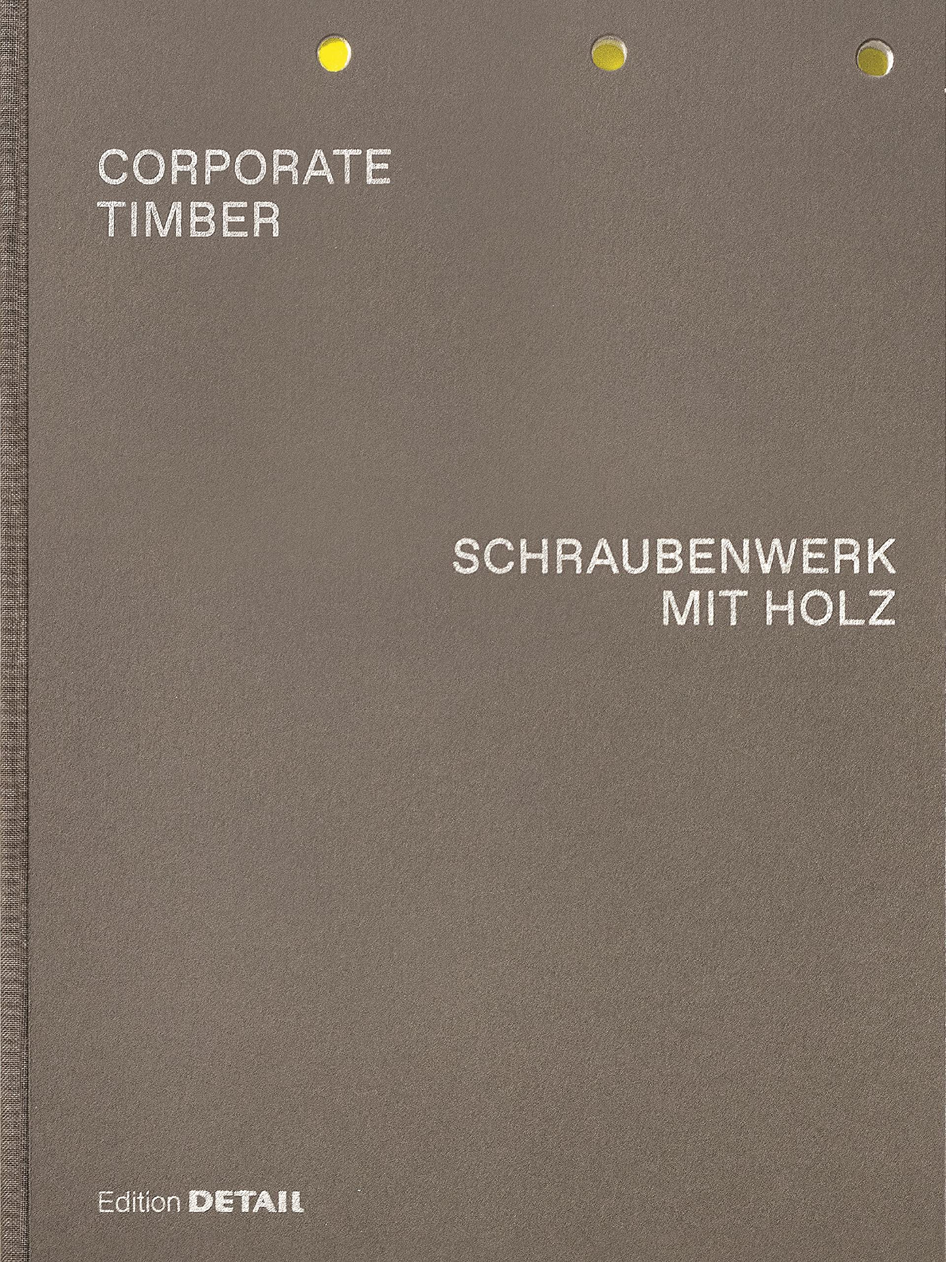 Corporate Timber. Schraubenwerk Mit Holz: Die Grenzen Von Laubholz Ausloten book