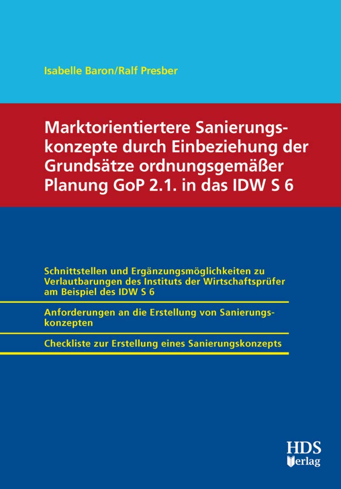 Marktorientiertere Sanierungskonzepte durch Einbeziehung der Grundsätze ordnungsgemäßer Planung GoP 2.1. in das IDW S 6 Law