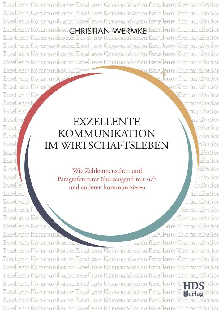 Exzellente Kommunikation im Wirtschaftsleben: Wie Zahlenmenschen und Paragrafenreiter überzeugend mit sich und anderen kommunizieren Law