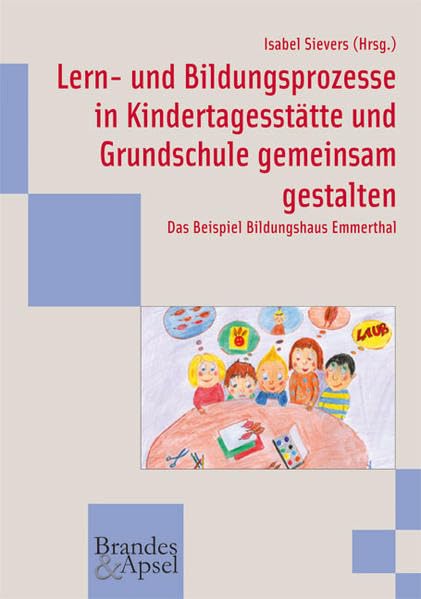 Lern- und Bildungsprozesse in Kindertagesstätte und Grundschule gemeinsam gestalten: Das Beispiel Bildungshaus Emmerthal. wissen & praxis 170 Education & Training