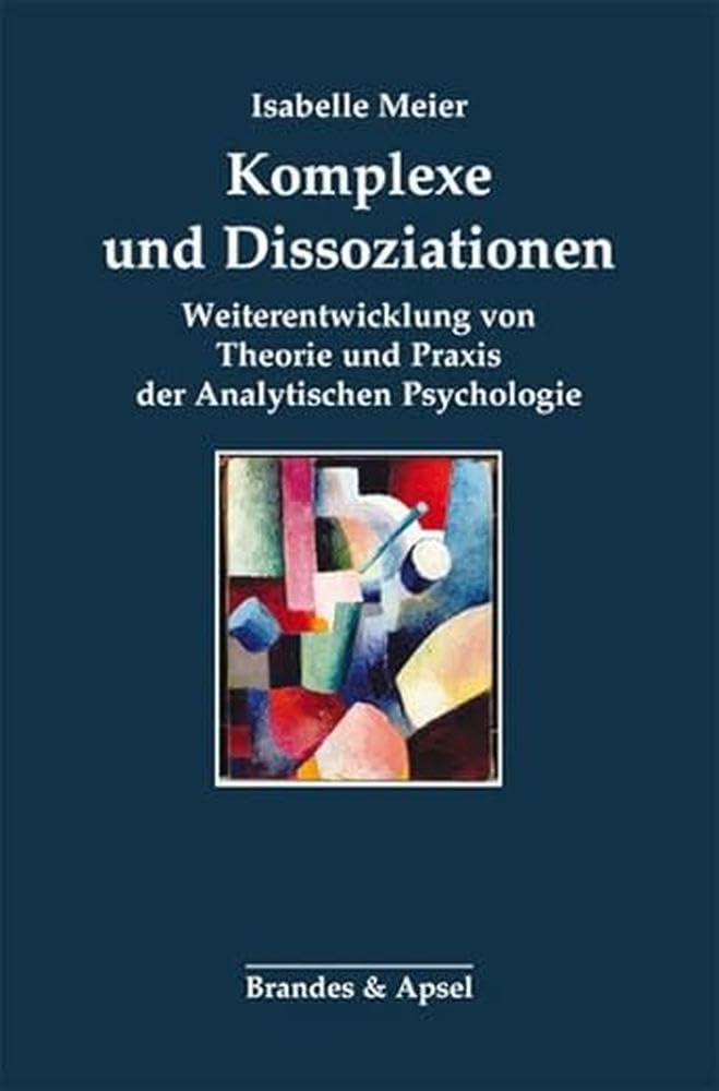 Komplexe und Dissoziationen: Weiterentwicklung von Theorie und Praxis der Analytischen Psychologie Psychology