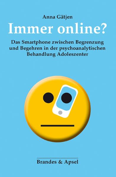 Immer online?: Das Smartphone zwischen Begrenzung und Begehren in der psychoanalytischen Behandlung Adoleszenter Psychology