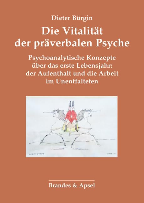Die Vitalität der präverbalen Psyche: Psychoanalytische Konzepte über das erste Lebensjahr: der Aufenthalt und die Arbeit im Unentfalteten Psychology