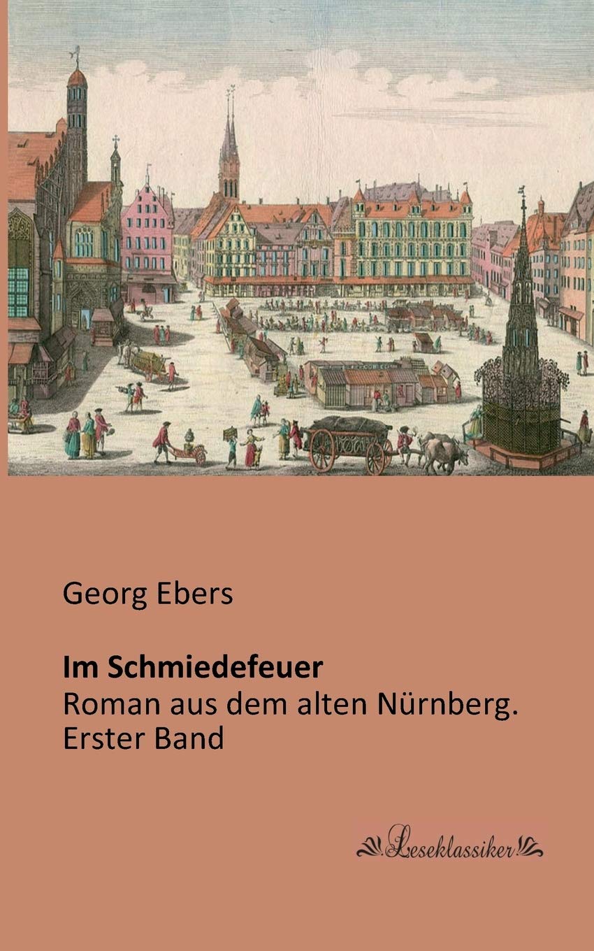 Im Schmiedefeuer: Roman aus dem alten Nuernberg. Erster Band: Roman aus dem alten Nürnberg. Erster Band Contemporary literature Books