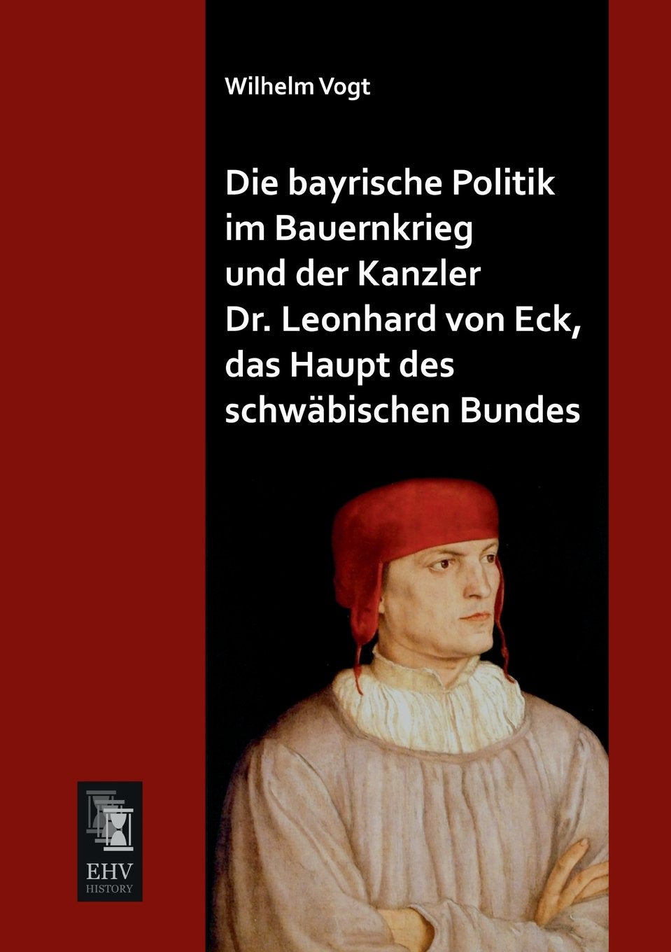Die bayrische Politik im Bauernkrieg und der Kanzler Dr. Leonhard von Eck, das Haupt des schwäbischen Bundes Contemporary literature