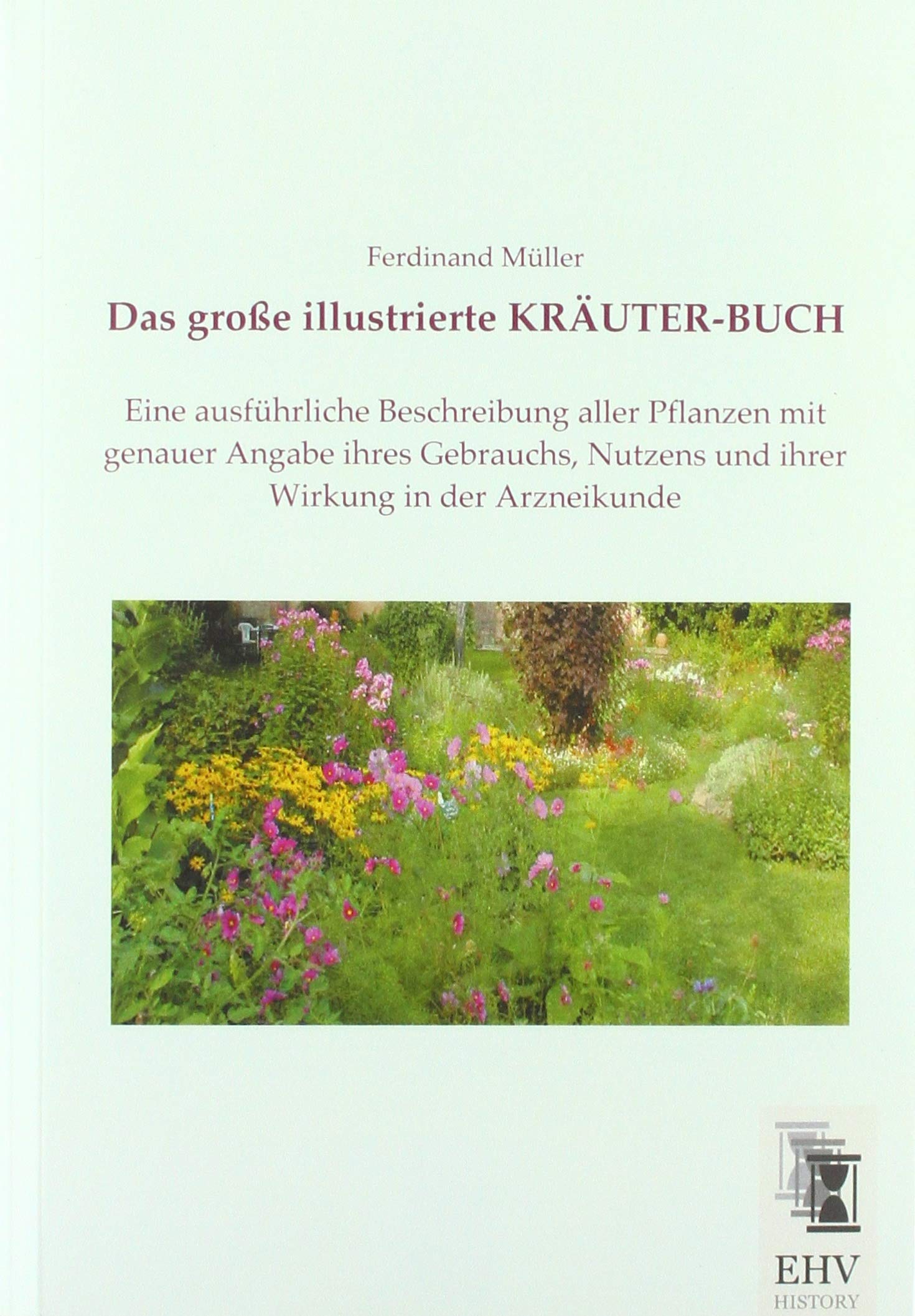 Das große illustrierte KRÄUTER-BUCH: Eine ausführliche Beschreibung aller Pflanzen mit genauer Angabe ihres Gebrauchs, Nutzens und ihrer Wirkung in der Arzneikunde Health, Nutrition & Fitness