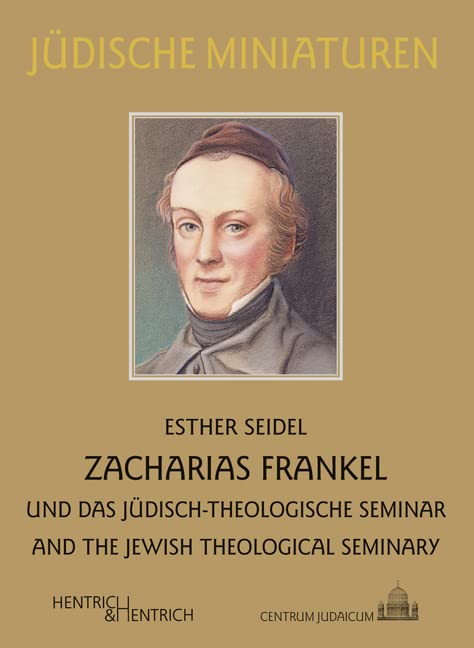 Zacharias Frankel: Und das Jüdisch-Theologische Seminar. And the Jewish-Theological Seminary (Jüdische Miniaturen: Herausgegeben von Hermann Simon) Politics & Society Books
