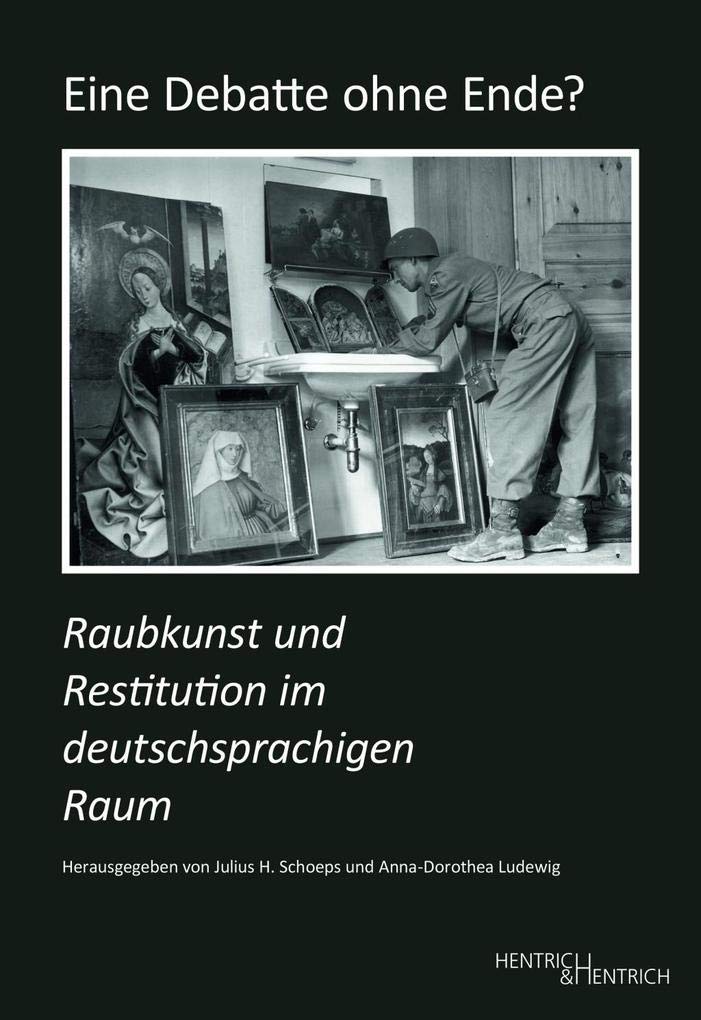 Eine Debatte ohne Ende?: Raubkunst und Restitution im deutschsprachigen Raum (Studien zur Provenienzforschung: Herausgegeben von Julius H. Schoeps) German history