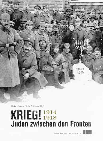Krieg! Juden zwischen den Fronten 1914–1918: Katalog zur gleichnamigen Ausstellung des Jüdischen Museums München vom 9. Juli 2014 bis 22. Februar 2015 Politics & History